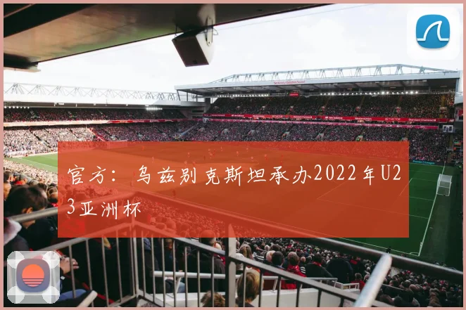官方：乌兹别克斯坦承办2022年U23亚洲杯