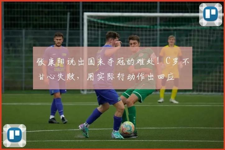 张康阳说出国米夺冠的难处！C罗不甘心失败，用实际行动作出回应