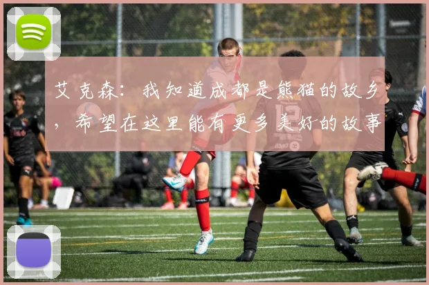 艾克森：我知道成都是熊猫的故乡，希望在这里能有更多美好的故事