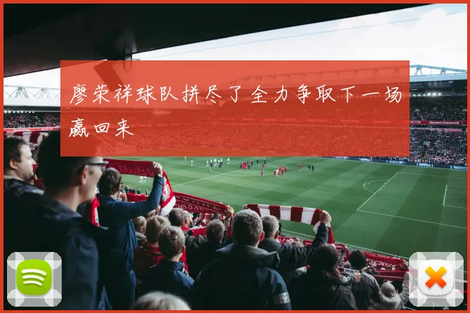 廖荣祥球队拼尽了全力争取下一场赢回来