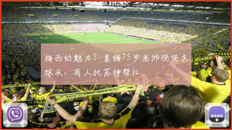 梅西的魅力？基辅75岁老帅现场求球衣，有人托苏神帮忙